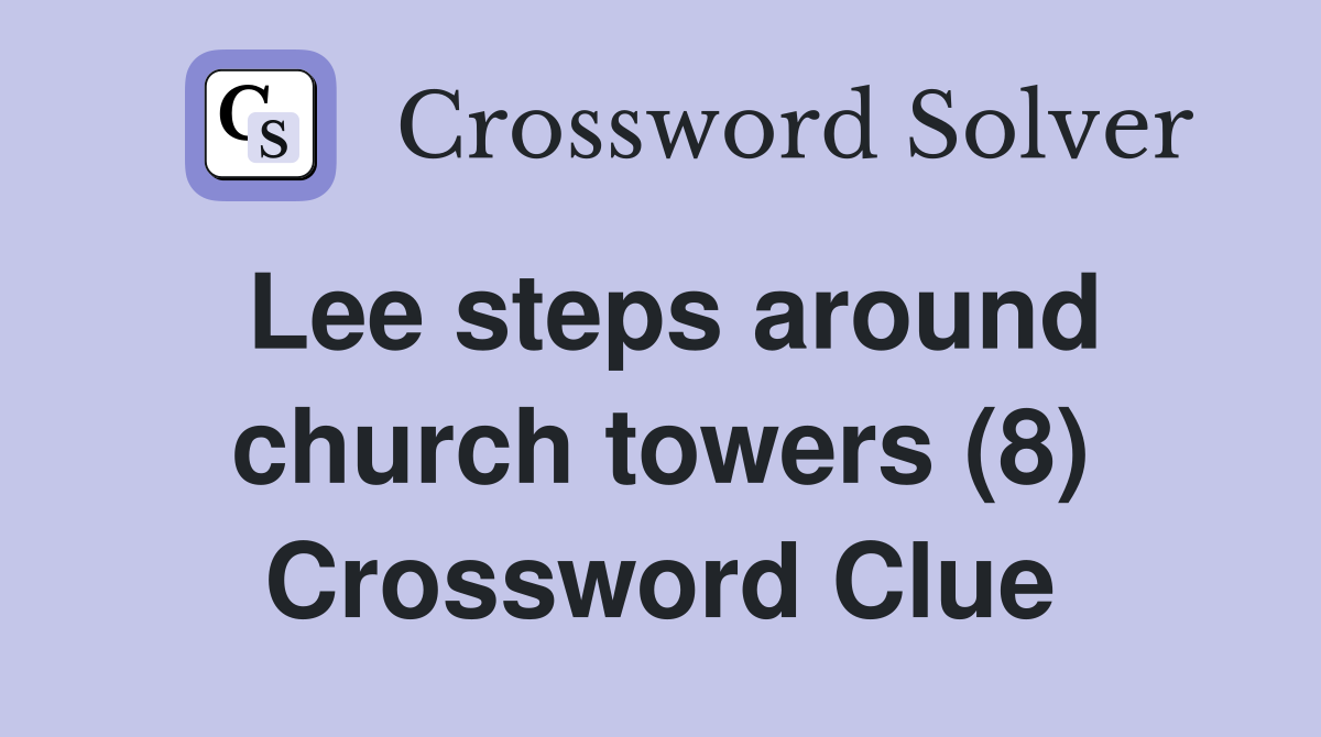 Lee steps around church towers (8) Crossword Clue Answers Crossword